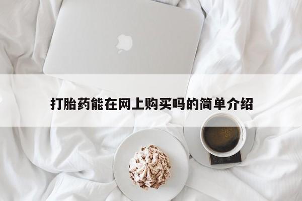 米非米索购买方式打胎药能在网上购买吗的简单介绍
