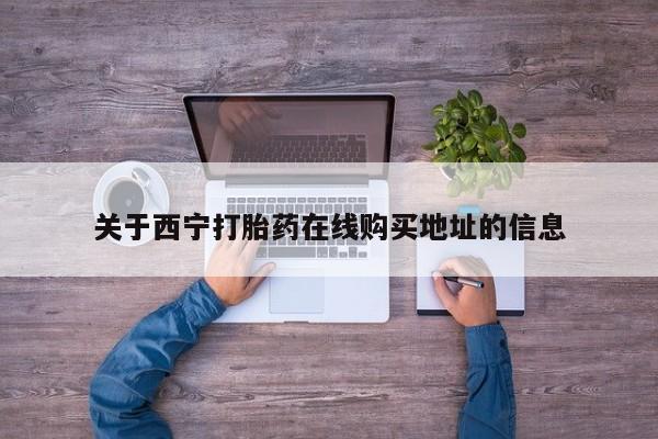 米非米索购买方式关于西宁打胎药在线购买地址的信息