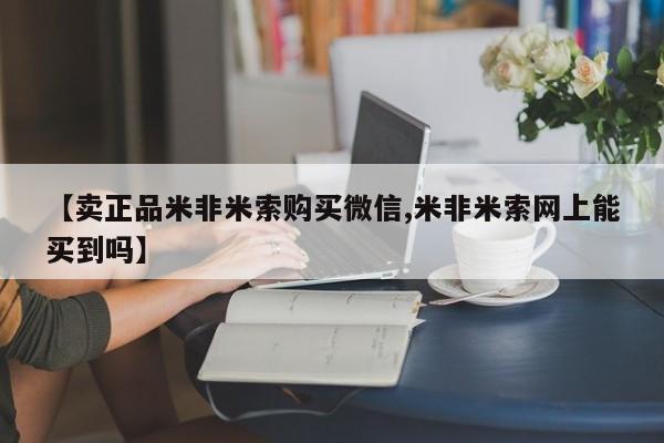 米非米索购买方式【卖正品米非米索购买微信,米非米索网上能买到吗】