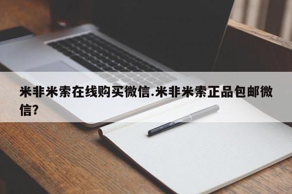 米非米索购买方式米非米索在线购买微信.米非米索正品包邮微信？
