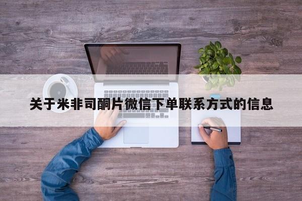 米非米索购买方式关于米非司酮片微信下单联系方式的信息